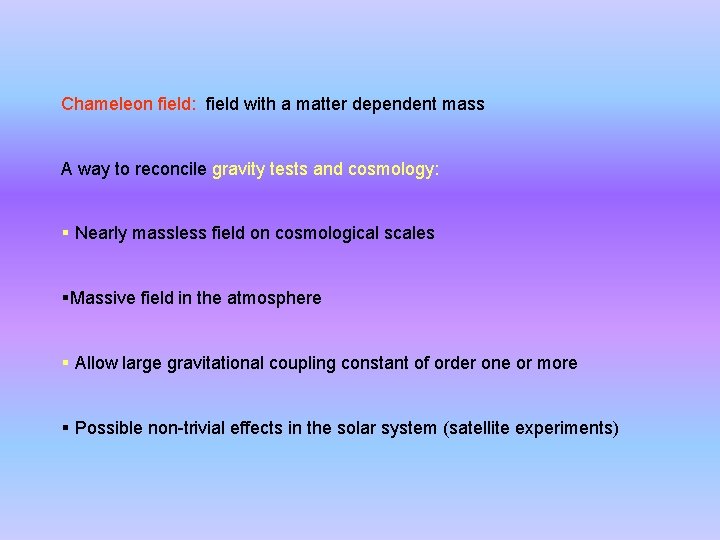 Chameleon field: field with a matter dependent mass A way to reconcile gravity tests