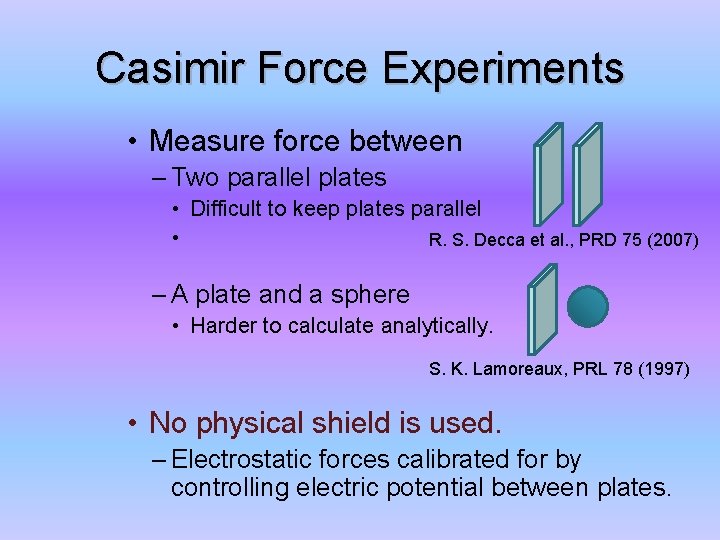 Casimir Force Experiments • Measure force between – Two parallel plates • Difficult to