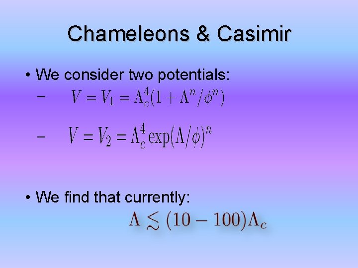 Chameleons & Casimir • We consider two potentials: – – • We find that
