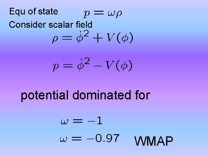 Equ of state Consider scalar field potential dominated for WMAP 