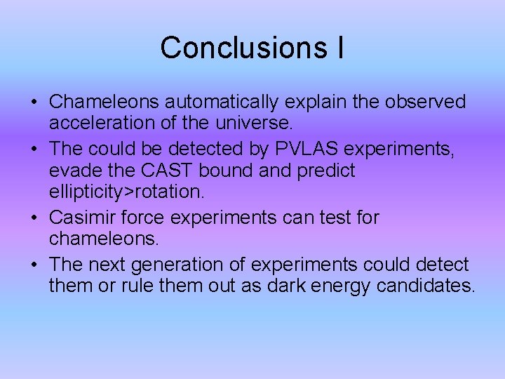 Conclusions I • Chameleons automatically explain the observed acceleration of the universe. • The