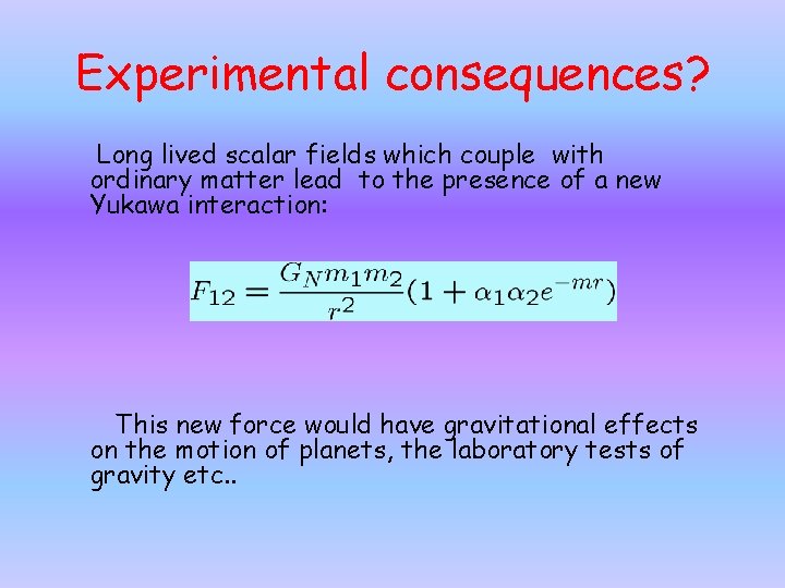 Experimental consequences? Long lived scalar fields which couple with ordinary matter lead to the