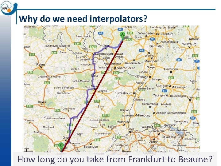 Why do we need interpolators? How long do you take from Frankfurt to Beaune?