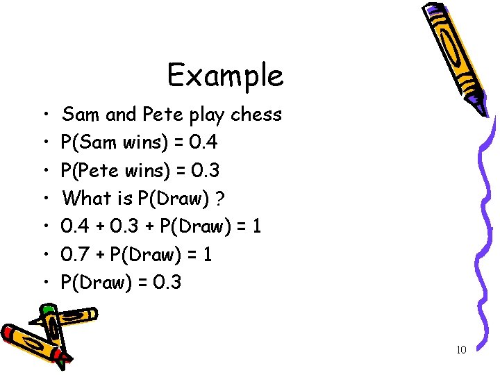 Example • • Sam and Pete play chess P(Sam wins) = 0. 4 P(Pete