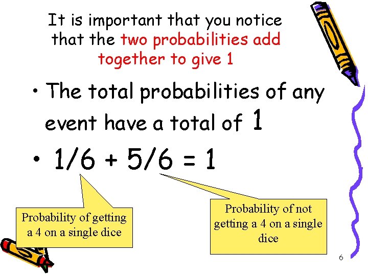 It is important that you notice that the two probabilities add together to give