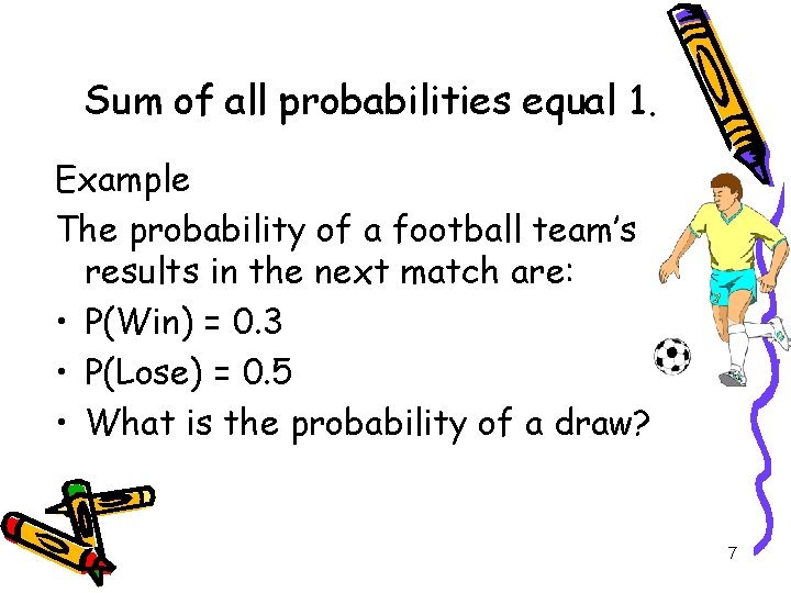Sum of all probabilities equal 1. Example The probability of a football team’s results
