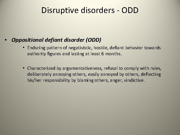 Disruptive disorders - ODD • Oppositional defiant disorder (ODD) • Enduring pattern of negativistic,
