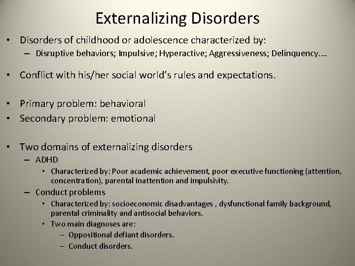 Externalizing Disorders • Disorders of childhood or adolescence characterized by: – Disruptive behaviors; Impulsive;