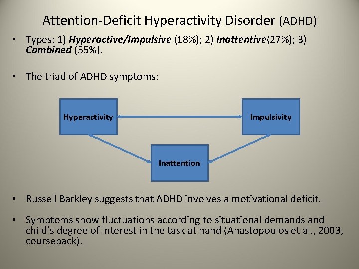 Attention-Deficit Hyperactivity Disorder (ADHD) • Types: 1) Hyperactive/Impulsive (18%); 2) Inattentive(27%); 3) Combined (55%).