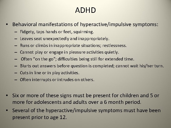 ADHD • Behavioral manifestations of hyperactive/impulsive symptoms: – – – – Fidgety, taps hands