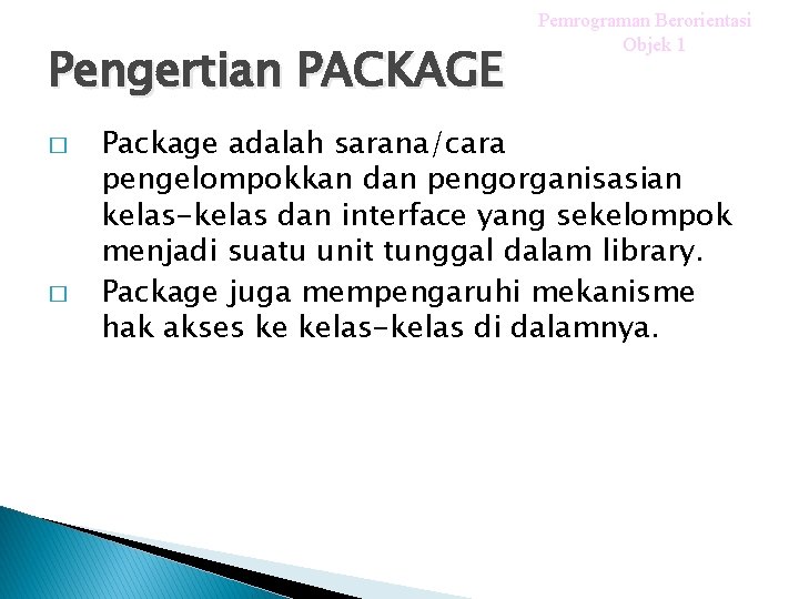 Pengertian PACKAGE � � Pemrograman Berorientasi Objek 1 Package adalah sarana/cara pengelompokkan dan pengorganisasian