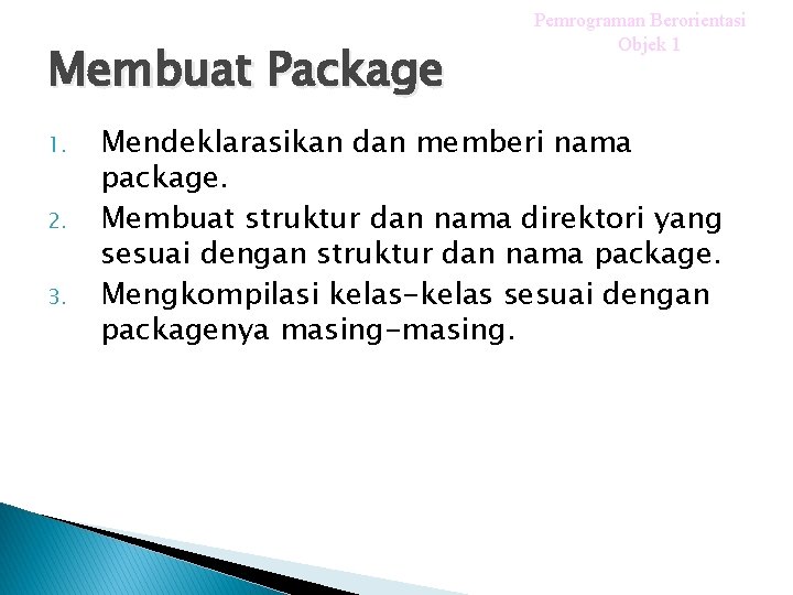 Membuat Package 1. 2. 3. Pemrograman Berorientasi Objek 1 Mendeklarasikan dan memberi nama package.