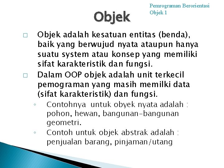 Objek � � ◦ ◦ Pemrograman Berorientasi Objek 1 Objek adalah kesatuan entitas (benda),