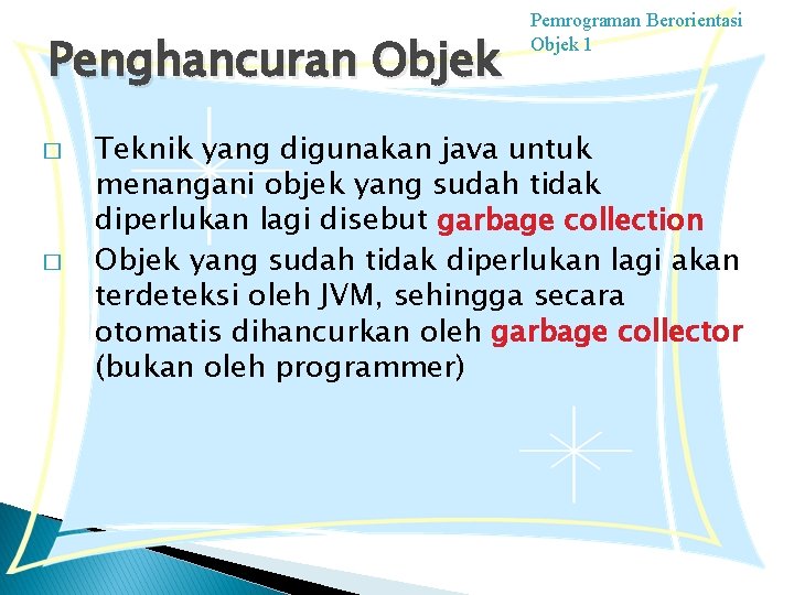 Penghancuran Objek � � Pemrograman Berorientasi Objek 1 Teknik yang digunakan java untuk menangani