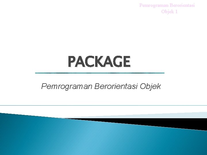 Pemrograman Berorientasi Objek 1 PACKAGE Pemrograman Berorientasi Objek 