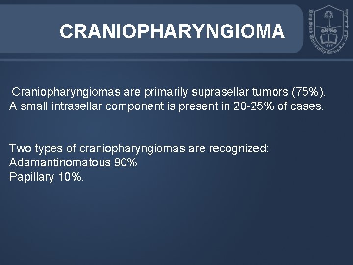 CRANIOPHARYNGIOMA Craniopharyngiomas are primarily suprasellar tumors (75%). A small intrasellar component is present in