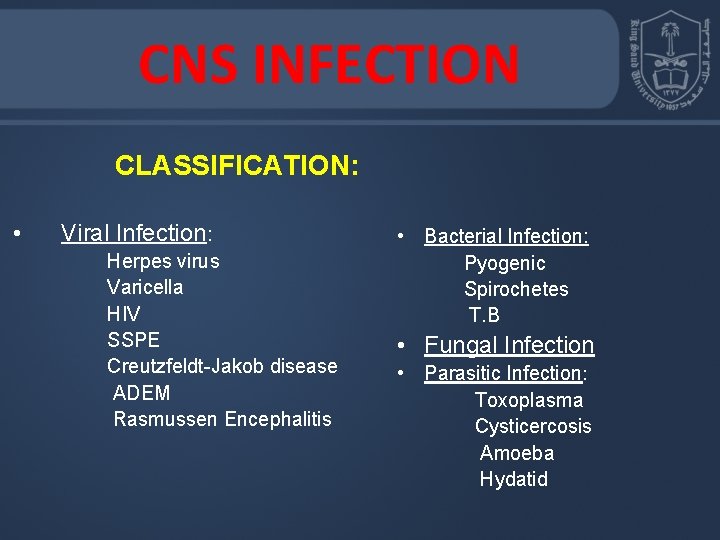 CNS INFECTION CLASSIFICATION: • Viral Infection: Herpes virus Varicella HIV SSPE Creutzfeldt-Jakob disease ADEM