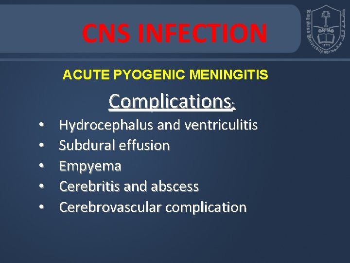 CNS INFECTION ACUTE PYOGENIC MENINGITIS Complications: • • • Hydrocephalus and ventriculitis Subdural effusion