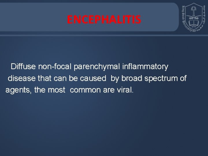 ENCEPHALITIS Diffuse non-focal parenchymal inflammatory disease that can be caused by broad spectrum of