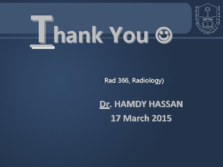 Thank You (Rad 366, Radiology) Dr. HAMDY HASSAN 17 March 2015 