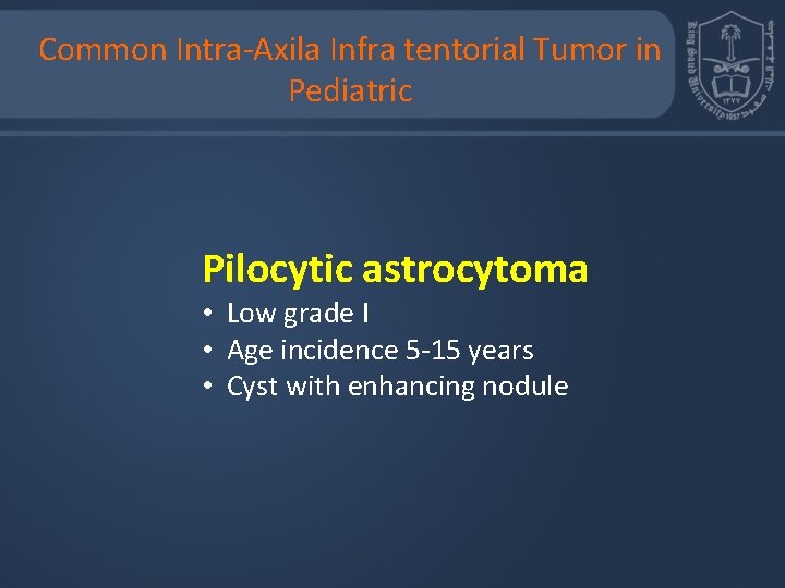 Common Intra-Axila Infra tentorial Tumor in Pediatric Pilocytic astrocytoma • Low grade I •