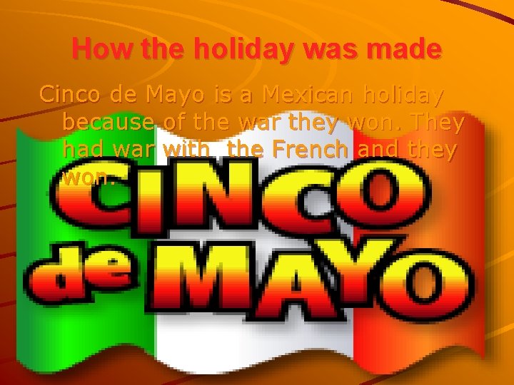 How the holiday was made Cinco de Mayo is a Mexican holiday because of