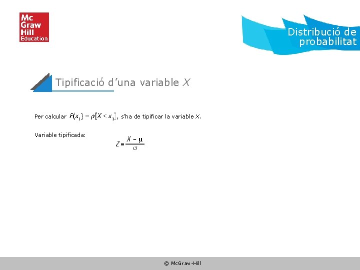 Distribució de probabilitat Tipificació d’una variable X Per calcular , s’ha de tipificar la