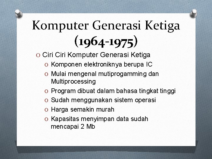 Komputer Generasi Ketiga (1964 -1975) O Ciri Komputer Generasi Ketiga O Komponen elektroniknya berupa