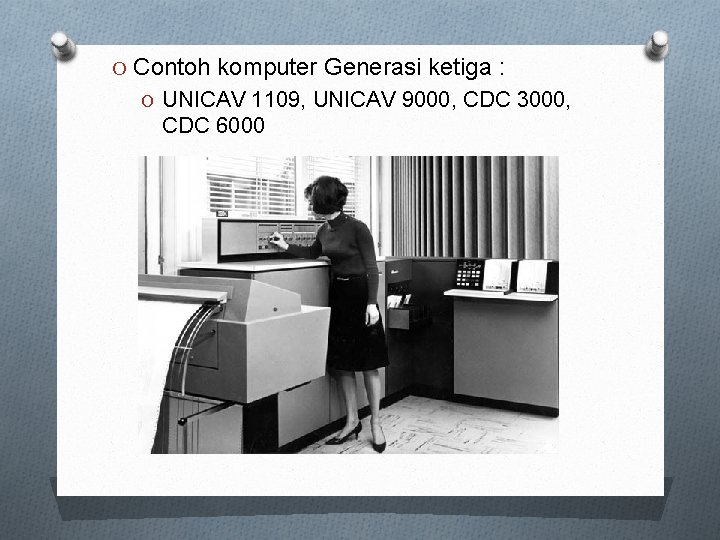 O Contoh komputer Generasi ketiga : O UNICAV 1109, UNICAV 9000, CDC 3000, CDC