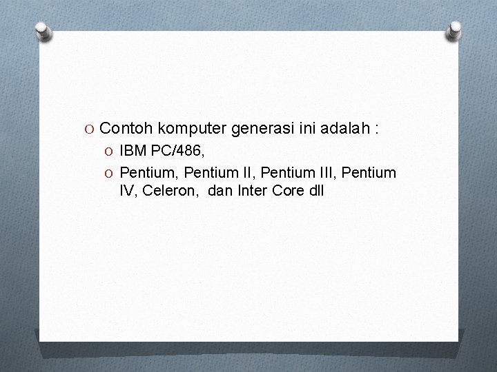 O Contoh komputer generasi ini adalah : O IBM PC/486, O Pentium, Pentium III,