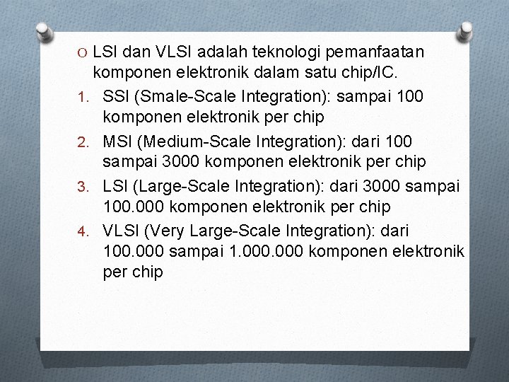 O LSI dan VLSI adalah teknologi pemanfaatan komponen elektronik dalam satu chip/IC. 1. SSI