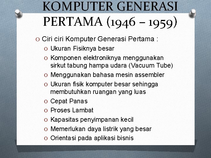 KOMPUTER GENERASI PERTAMA (1946 – 1959) O Ciri ciri Komputer Generasi Pertama : O
