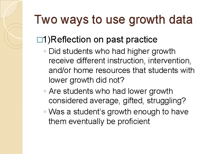 Two ways to use growth data � 1)Reflection on past practice ◦ Did students