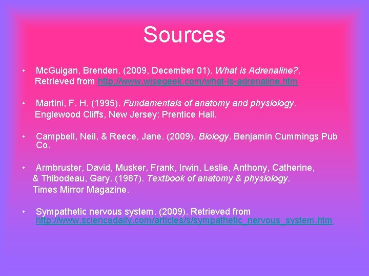 Sources • Mc. Guigan, Brenden. (2009, December 01). What is Adrenaline? . Retrieved from