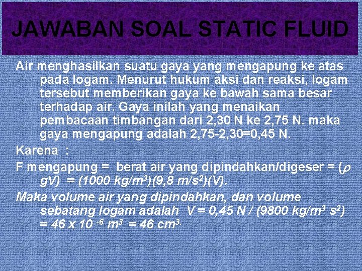 JAWABAN SOAL STATIC FLUID Air menghasilkan suatu gaya yang mengapung ke atas pada logam.