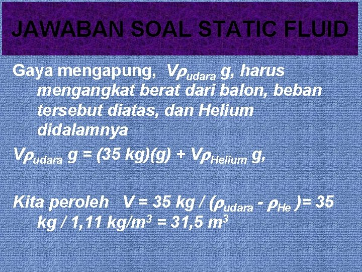 JAWABAN SOAL STATIC FLUID Gaya mengapung, V udara g, harus mengangkat berat dari balon,