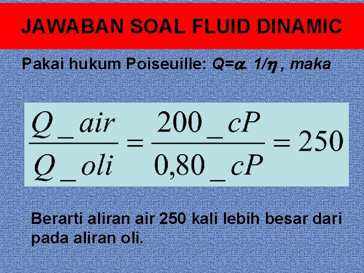 JAWABAN SOAL FLUID DINAMIC Pakai hukum Poiseuille: Q=. 1/ , maka Berarti aliran air