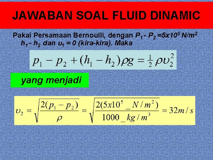 JAWABAN SOAL FLUID DINAMIC Pakai Persamaan Bernoulli, dengan P 1 - P 2 =5