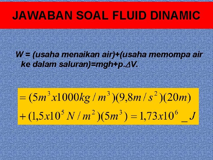 JAWABAN SOAL FLUID DINAMIC W = (usaha menaikan air)+(usaha memompa air ke dalam saluran)=mgh+p.