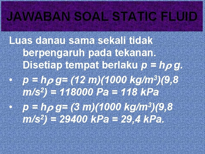 JAWABAN SOAL STATIC FLUID Luas danau sama sekali tidak berpengaruh pada tekanan. Disetiap tempat