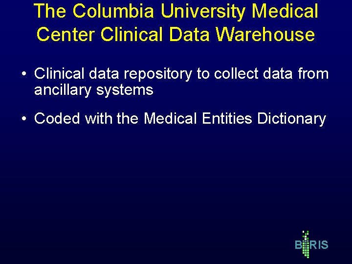 The Columbia University Medical Center Clinical Data Warehouse • Clinical data repository to collect The Columbia University Medical Center Clinical Data Warehouse • Clinical data repository to collect