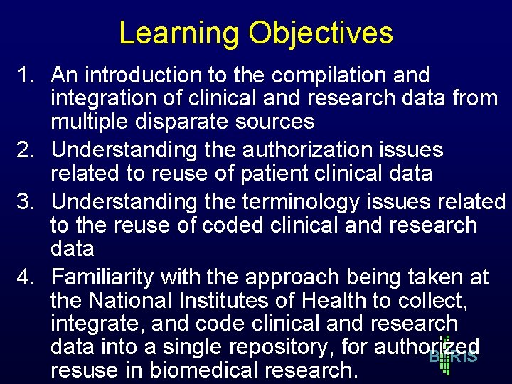 Learning Objectives 1. An introduction to the compilation and integration of clinical and research Learning Objectives 1. An introduction to the compilation and integration of clinical and research