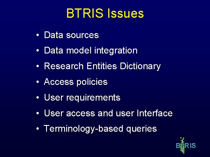 BTRIS Issues • Data sources • Data model integration • Research Entities Dictionary • BTRIS Issues • Data sources • Data model integration • Research Entities Dictionary •