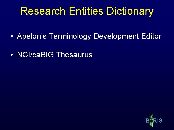 Research Entities Dictionary • Apelon’s Terminology Development Editor • NCI/ca. BIG Thesaurus B RIS Research Entities Dictionary • Apelon’s Terminology Development Editor • NCI/ca. BIG Thesaurus B RIS