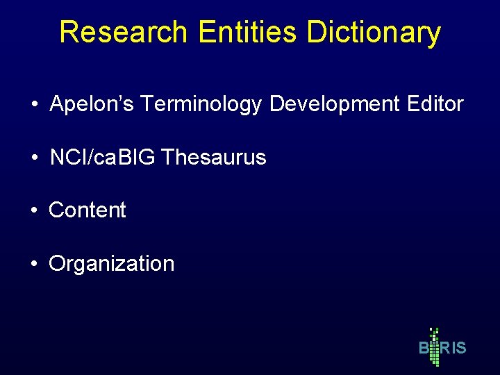 Research Entities Dictionary • Apelon’s Terminology Development Editor • NCI/ca. BIG Thesaurus • Content Research Entities Dictionary • Apelon’s Terminology Development Editor • NCI/ca. BIG Thesaurus • Content