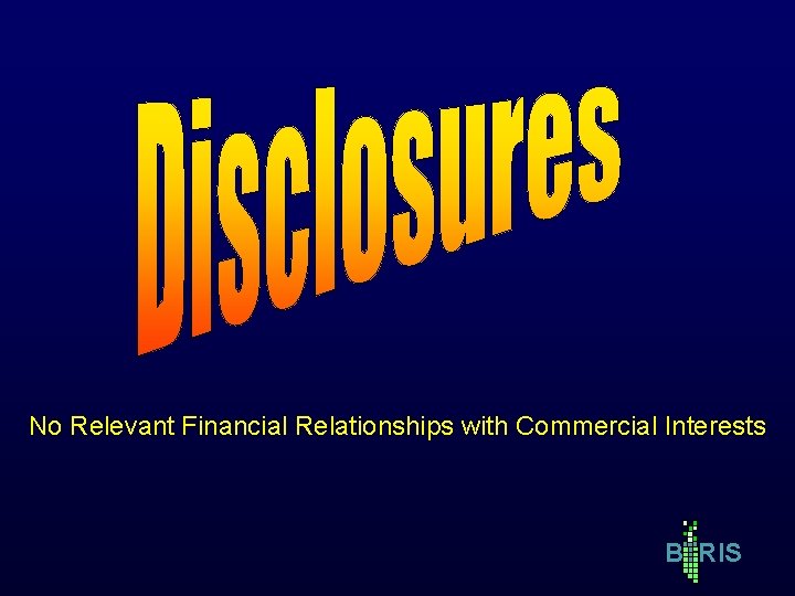 No Relevant Financial Relationships with Commercial Interests B RIS No Relevant Financial Relationships with Commercial Interests B RIS
