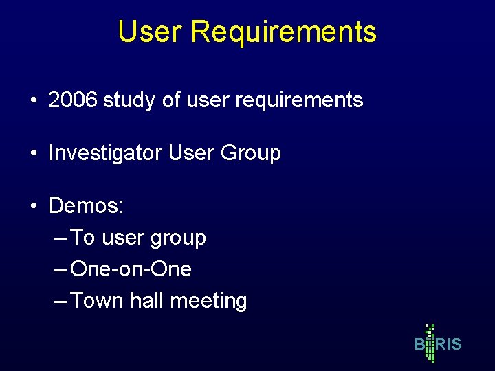 User Requirements • 2006 study of user requirements • Investigator User Group • Demos: User Requirements • 2006 study of user requirements • Investigator User Group • Demos: