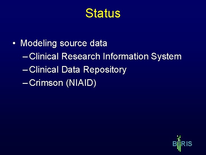 Status • Modeling source data – Clinical Research Information System – Clinical Data Repository Status • Modeling source data – Clinical Research Information System – Clinical Data Repository