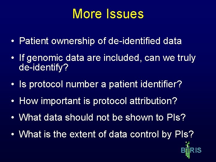 More Issues • Patient ownership of de-identified data • If genomic data are included, More Issues • Patient ownership of de-identified data • If genomic data are included,