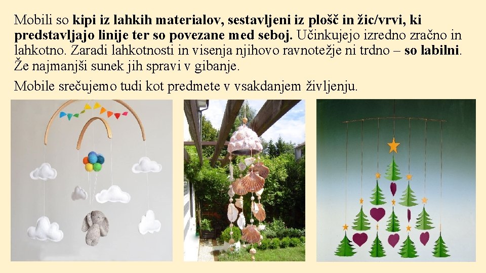 Mobili so kipi iz lahkih materialov, sestavljeni iz plošč in žic/vrvi, ki predstavljajo linije Mobili so kipi iz lahkih materialov, sestavljeni iz plošč in žic/vrvi, ki predstavljajo linije